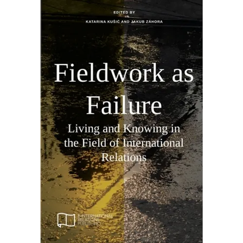 Fieldwork as Failure: Living and Knowing in the Field of International Relations