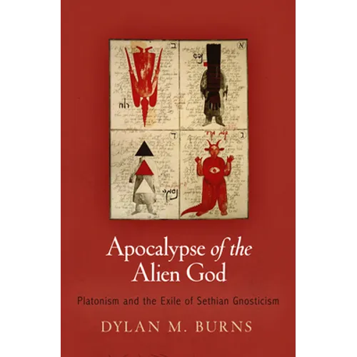 Apocalypse of the Alien God: Platonism and the Exile of Sethian Gnosticism