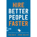 Hire Better People Faster: A Proven System for Attracting the Employees You Want