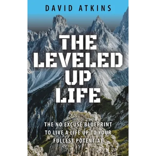 The Leveled Up Life: The No Excuse Blueprint to Live a Life Up to Your Fullest Potential