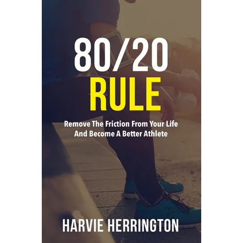 80/20 Rule: Removing the Friction From Your Life to Become a Better Athlete