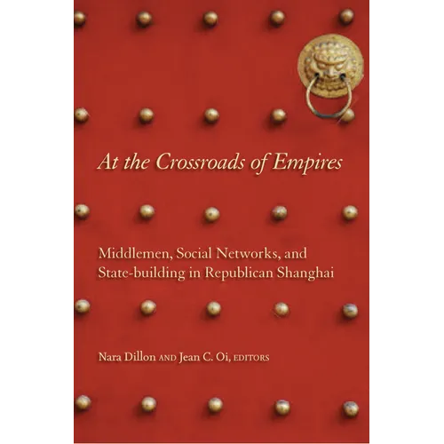 At the Crossroads of Empires: Middlemen, Social Networks, and State-Building in Republican Shanghai
