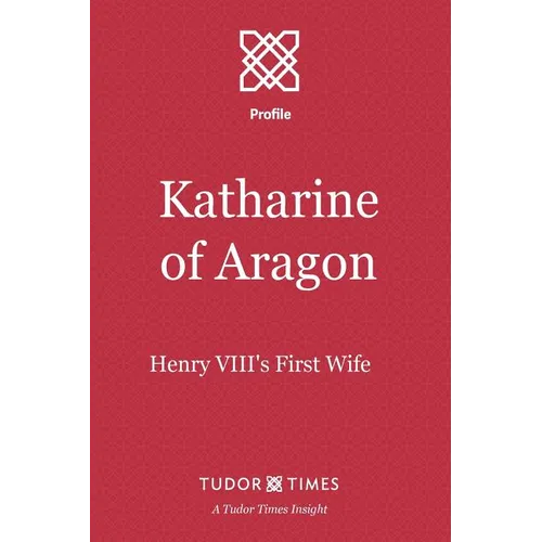 Katharine of Aragon: Henry VIII's First Wife