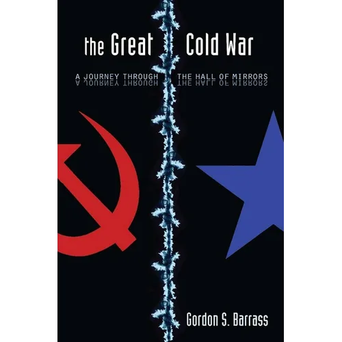 The Great Cold War: A Journey Through the Hall of Mirrors