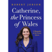 Catherine, the Princess of Wales: A Biography of the Future Queen