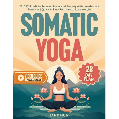 Somatic Yoga: 28-Day Plan to Release Stress and Anxiety with Low-Impact Exercises Quick & Easy Routines to Lose Weight - Video Guide Included