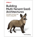 Building Multi-Tenant Saas Architectures: Principles, Practices, and Patterns Using AWS