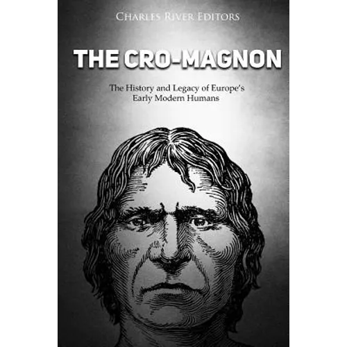 The Cro-Magnon: The History and Legacy of Europe's Early Modern Humans