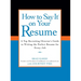 How to Say It on Your Resume: A Top Recruiting Director's Guide to Writing the Perfect Resume for Every Job