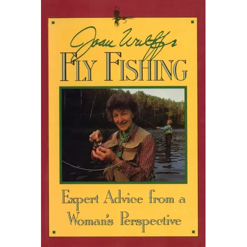 Joan Wulff's Fly Fishing: Expert Advice from a Woman's Perspective