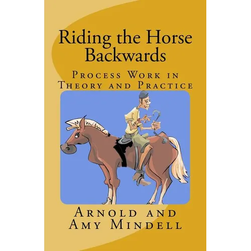 Riding the Horse Backwards: Process Work in Theory and Practice
