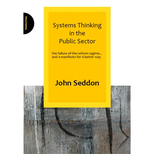 Systems Thinking in the Public Sector: The Failure of the Reform Regime... and a Manifesto for a Better Way