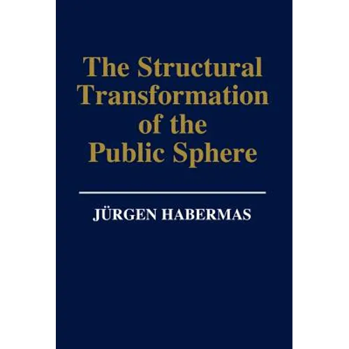 The Structural Transformation of the Public Sphere: An Inquiry Into a Category of Bourgeois Society