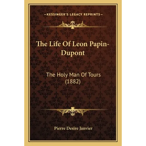 The Life Of Leon Papin-Dupont: The Holy Man Of Tours (1882)