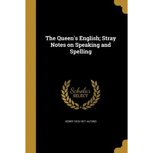 The Queen's English; Stray Notes on Speaking and Spelling