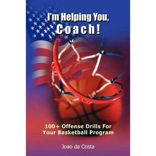 I'm Helping You, Coach!: 100+ Offense Drills For Your Basketball Program