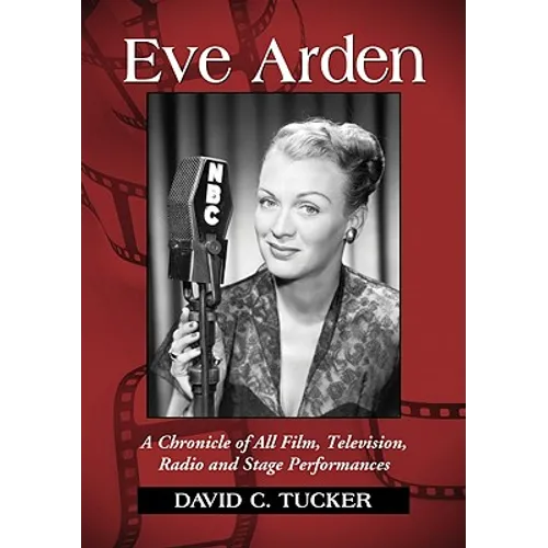 Eve Arden: A Chronicle of All Film, Television, Radio and Stage Performances