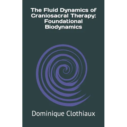 The Fluid Dynamics of Craniosacral Therapy: Foundational Biodynamics