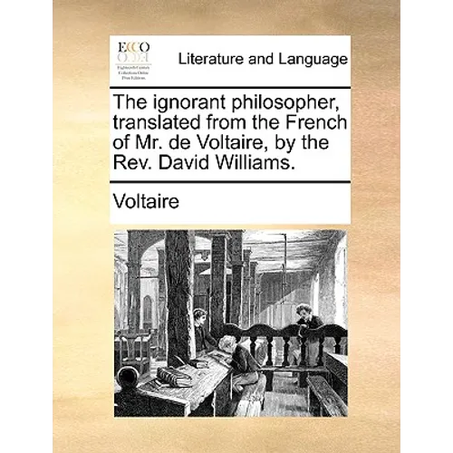 The Ignorant Philosopher, Translated from the French of Mr. de Voltaire, by the REV. David Williams.