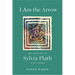 I Am the Arrow: The Life and Art of Sylvia Plath in Six Poems