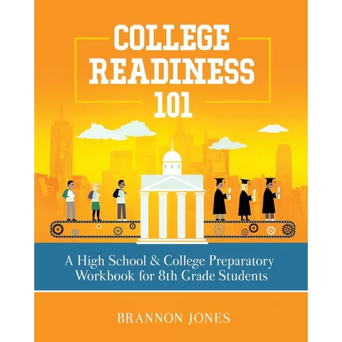 College Readiness 101: A High School & College Preparatory Workbook for 8th Grade Students