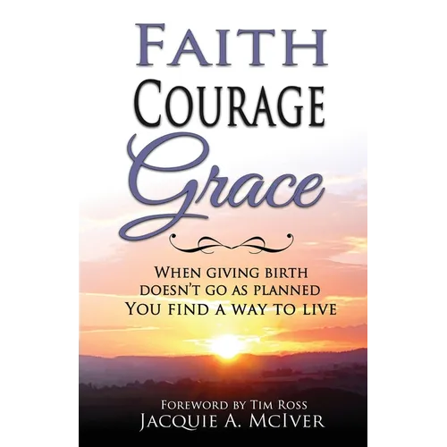 Faith-Courage-Grace: When Giving Birth Doesn't Go as Planned, You Find a Way to Live