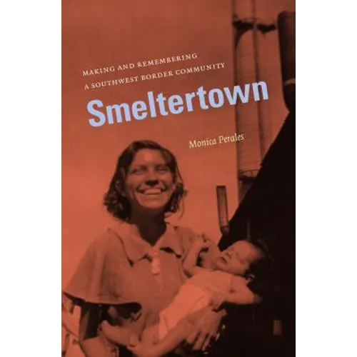 Smeltertown: Making and Remembering a Southwest Border Community