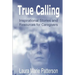 True Calling: Inspirational Stories Tips and Resources for Caregivers
