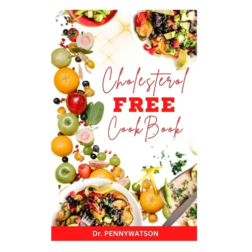 Cholesterol Free Diet Cookbook: Delicious Heart Healthy Recipes for Cardiac Disease Prevention