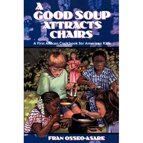 A Good Soup Attracts Chairs: A First African Cookbook for American Kids