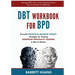 DBT Workbook For BPD: Powerful Dialectical Behavior Therapy Strategies for Treating Borderline Personality Disorder in Men & Women Manage BPD with a S