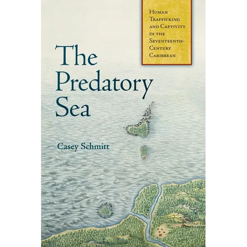 The Predatory Sea: Human Trafficking and Captivity in the Seventeenth-Century Caribbean