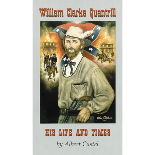 William Clarke Quantrill: His Life and Times