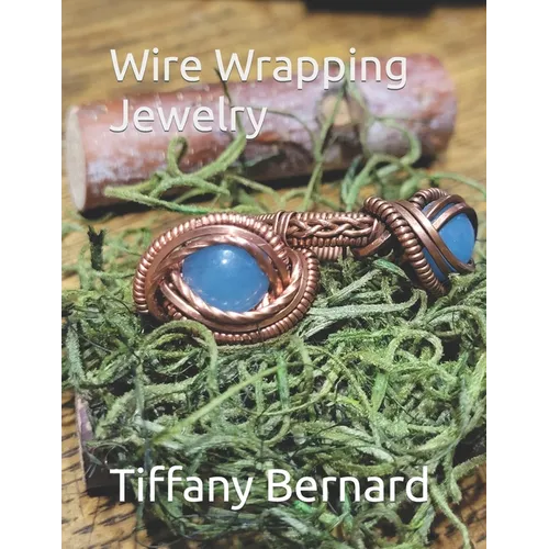 Wire Wrapping Jewelry: Intermediate Wire Braiding Techniques and Ring Setting Creating with Step-by-Step Guided Instructions for Inspiring an