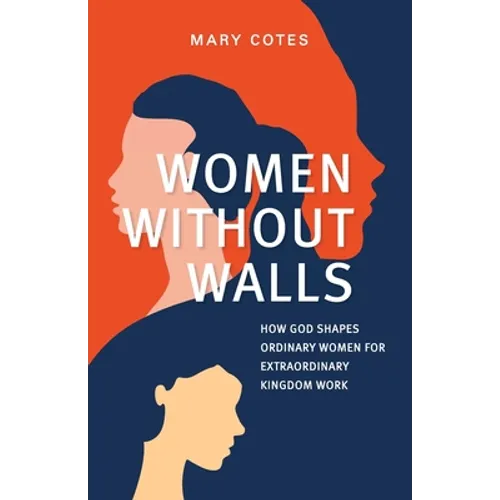 Women Without Walls: How God Shapes Ordinary Women for Extraordinary Kingdom work