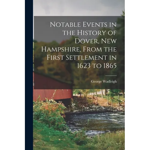 Notable Events in the History of Dover, New Hampshire, From the First Settlement in 1623 to 1865
