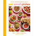 Eat Small Plates: Vibrant, Shareable Dishes for Daily Joy