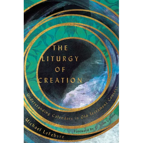 The Liturgy of Creation: Understanding Calendars in Old Testament Context