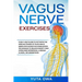 Vagus Nerve Exercises: A self-help guide to activate the healing power of your Vagus Nerve with Effective stimulation techniques to relieve a