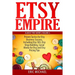 Etsy Empire: Proven Tactics for Your Etsy Business Success, Including Etsy SEO, Etsy Shop Building, Social Media for Etsy and Etsy Pricing Tips