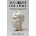 You Might Live Twice: A surgeon's journey from stroke to self-mastery: a roadmap that may change your life too