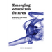 Emerging Education Futures: Experiences and Visions from the Field