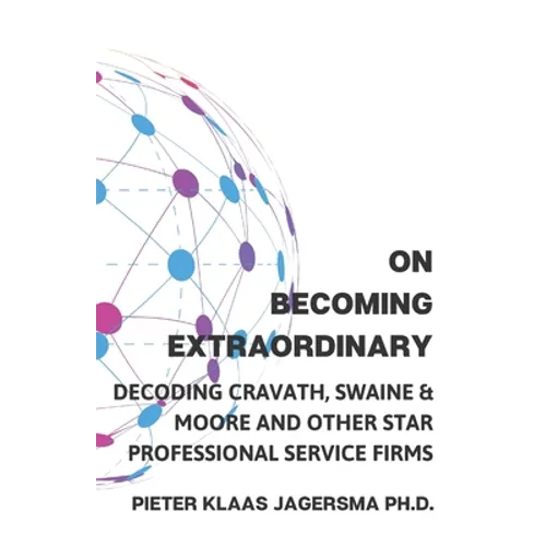 On Becoming Extraordinary: Decoding Cravath, Swaine & Moore and other Star Professional Service Firms