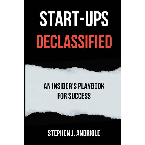 Start-Ups DECLASSIFIED: An Insider's Playbook for Success