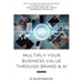 Multiply Your Business Value Through Brand & AI