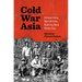 Cold War Asia: Unlearning Narratives, Making New Histories