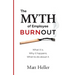 The Myth of Employee Burnout, What It Is. Why It Happens. What to Do about It.