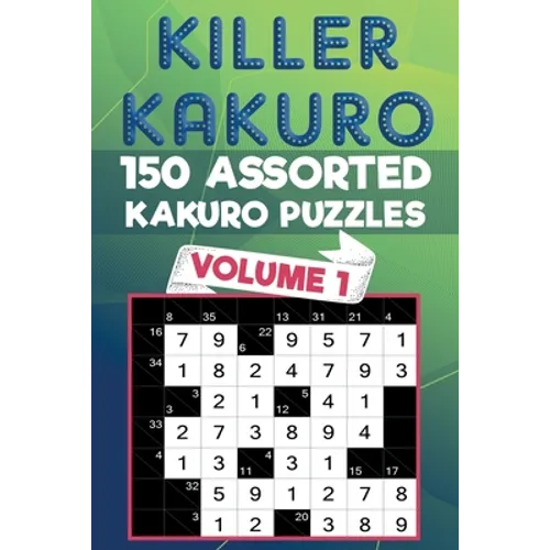 Killer Kakuro: 150 Assorted Kakuro Puzzles for All Ages