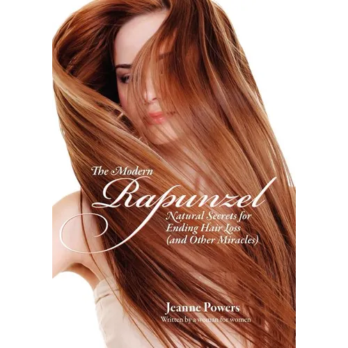 The Modern Rapunzel: Natural Secrets for Ending Hair Loss (and Other Miracles)