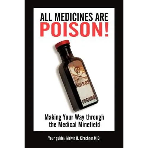 All Medicines Are Poison!: Making Your Way through the Medical Minefield
